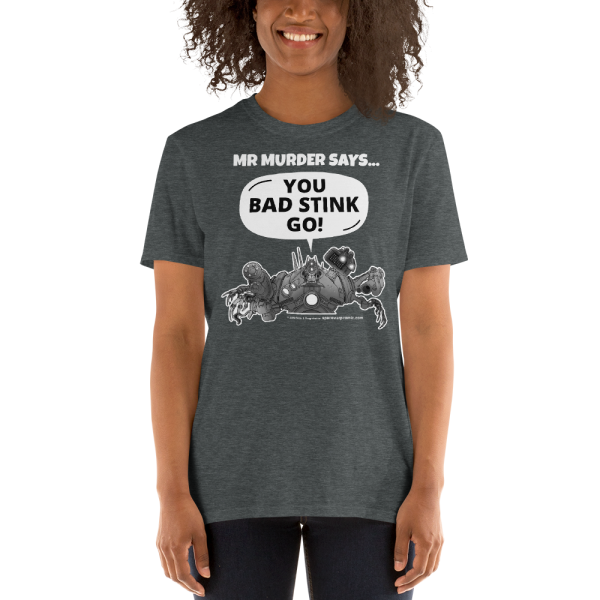 MR MURDER SAYS … YOU BAD STINK GO! T-shirt - Image 6